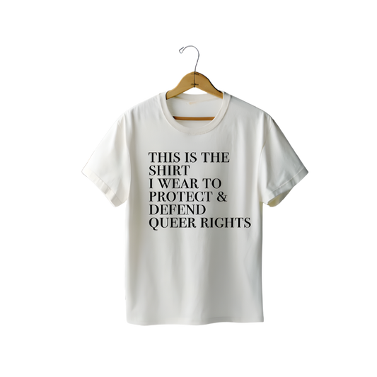 “THIS IS THE SHIRT I WEAR TO PROTECT & DEFEND QUEER RIGHTS” T-Shirt