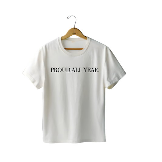 “PROUD ALL YEAR.” White Tee