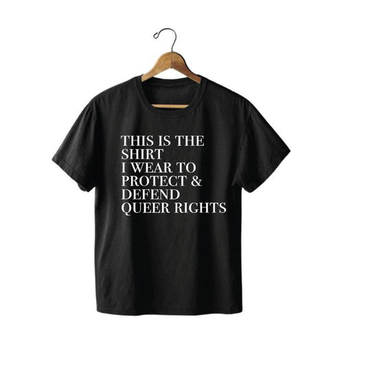 “THIS IS THE SHIRT I WEAR TO PROTECT & DEFEND QUEER RIGHTS” T-Shirt